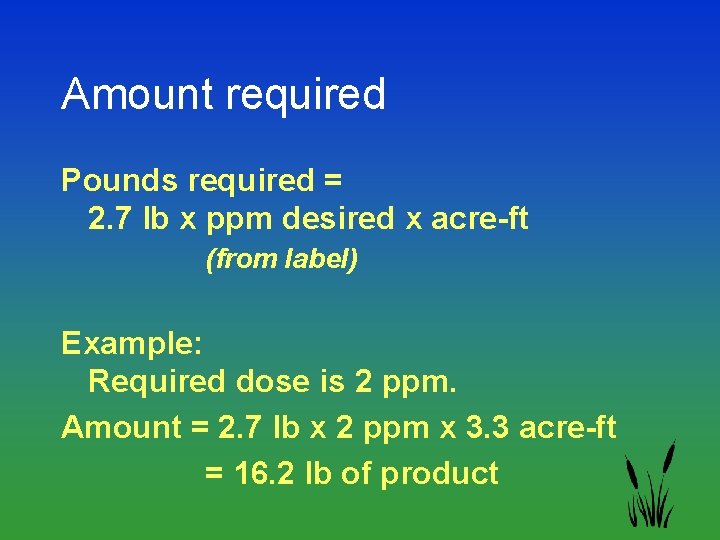 Amount required Pounds required = 2. 7 lb x ppm desired x acre-ft (from