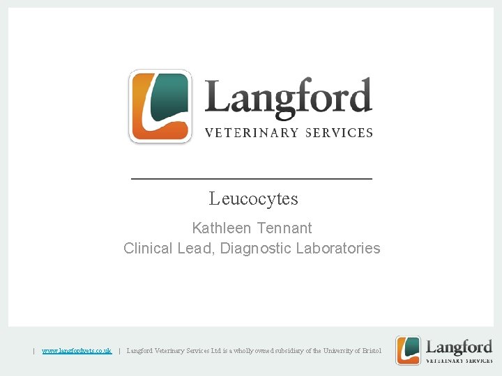v Leucocytes Kathleen Tennant Clinical Lead, Diagnostic Laboratories | www. langfordvets. co. uk |