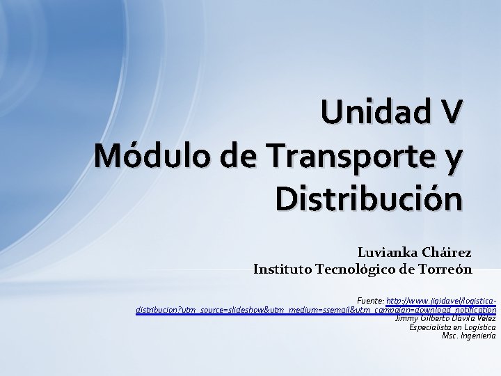 Unidad V Módulo de Transporte y Distribución Luvianka Cháirez Instituto Tecnológico de Torreón Fuente: