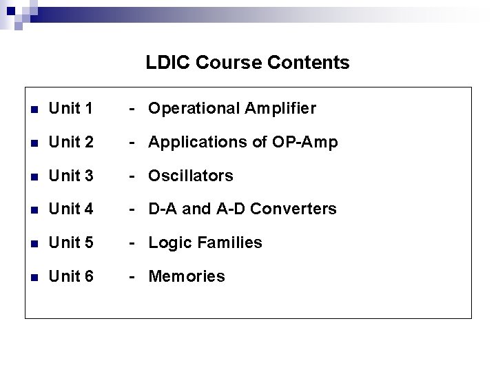 LDIC Course Contents n Unit 1 - Operational Amplifier n Unit 2 - Applications