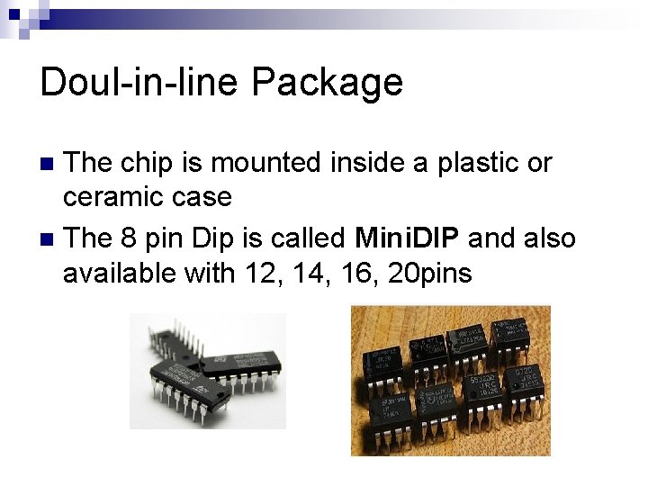 Doul-in-line Package The chip is mounted inside a plastic or ceramic case n The