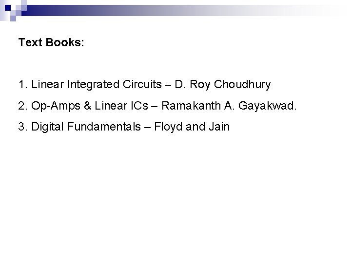 Text Books: 1. Linear Integrated Circuits – D. Roy Choudhury 2. Op-Amps & Linear