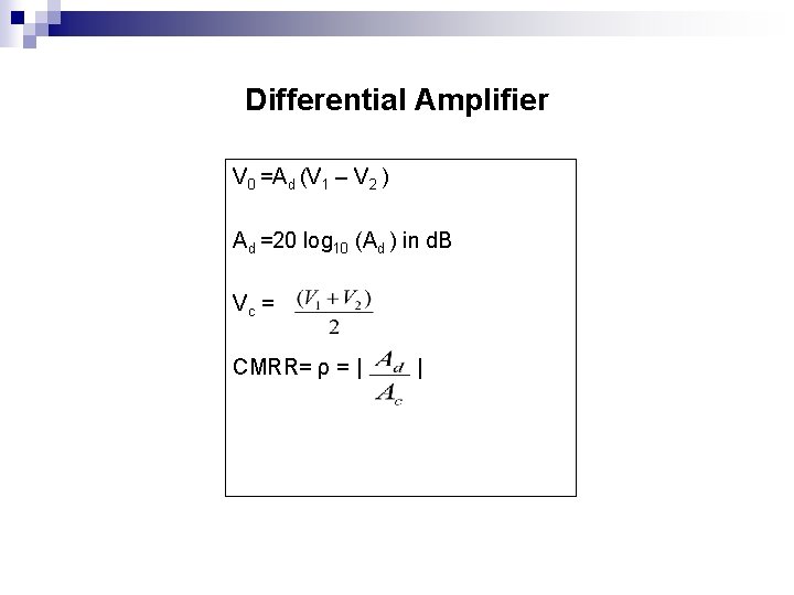 Differential Amplifier V 0 =Ad (V 1 – V 2 ) Ad =20 log