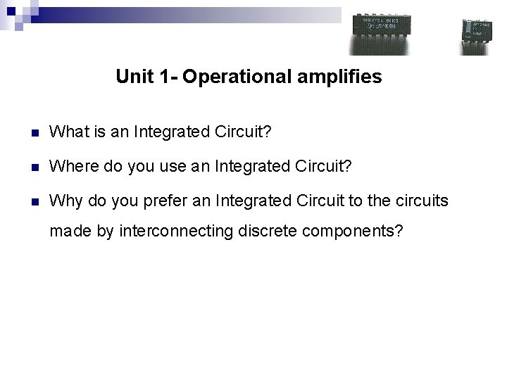 Unit 1 - Operational amplifies n What is an Integrated Circuit? n Where do