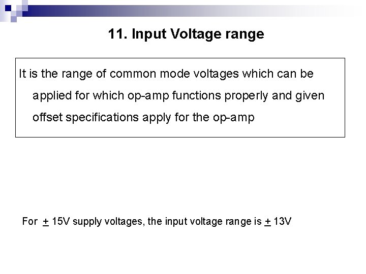 11. Input Voltage range It is the range of common mode voltages which can