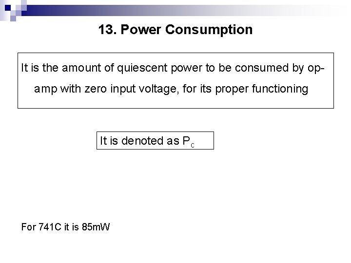 13. Power Consumption It is the amount of quiescent power to be consumed by