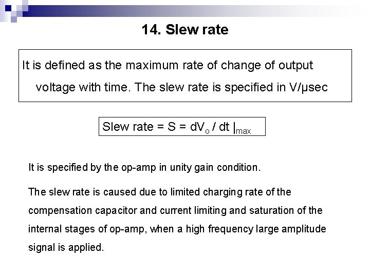 14. Slew rate It is defined as the maximum rate of change of output