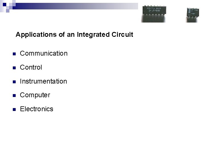 Applications of an Integrated Circuit n Communication n Control n Instrumentation n Computer n