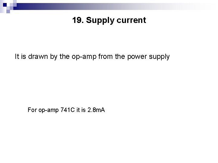 19. Supply current It is drawn by the op-amp from the power supply For