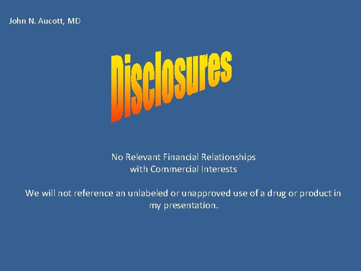 John N. Aucott, MD No Relevant Financial Relationships with Commercial Interests We will not