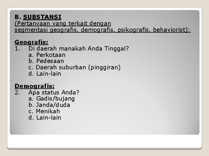 B. SUBSTANSI (Pertanyaan yang terkait dengan segmentasi geografis, demografis, psikografis, behaviorist): Geografis: 1. Di