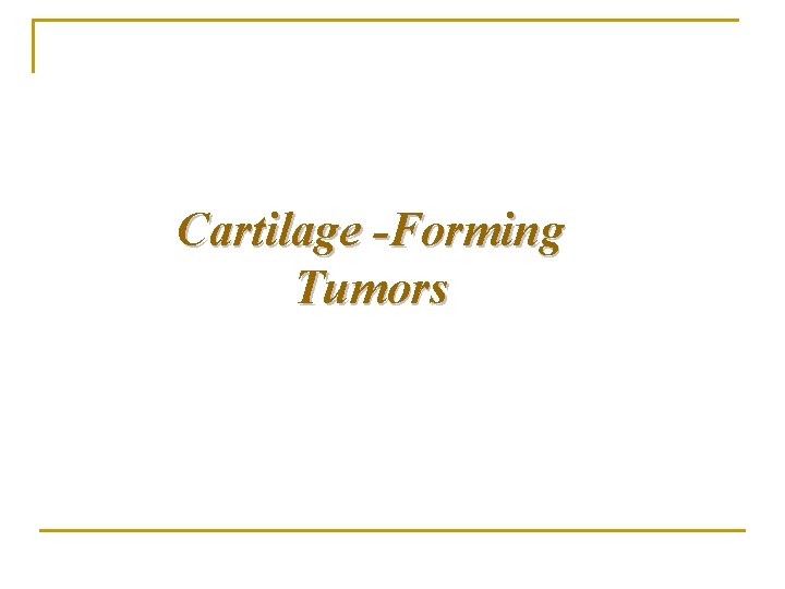Cartilage -Forming Tumors 