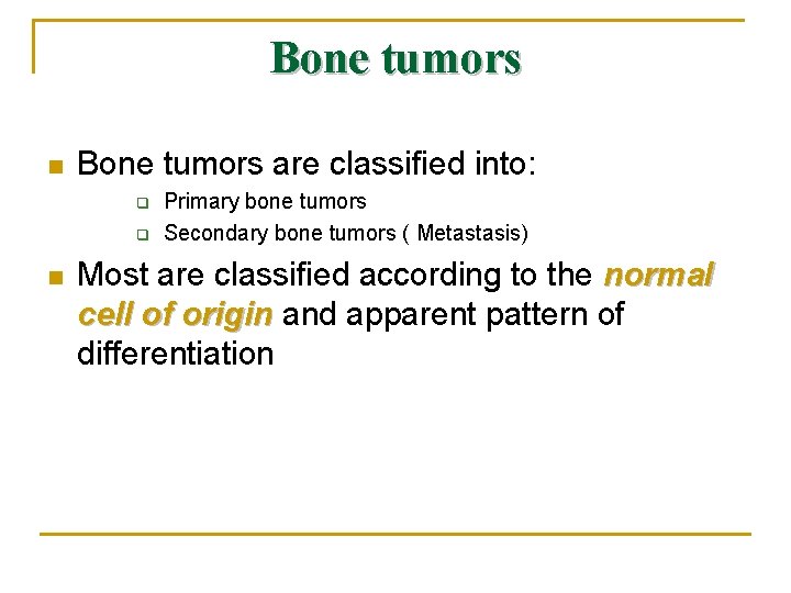 Bone tumors n Bone tumors are classified into: q q n Primary bone tumors