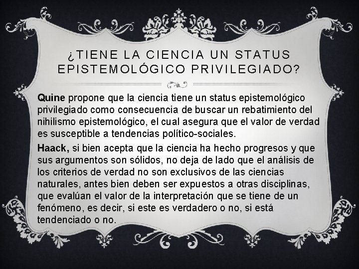 ¿TIENE LA CIENCIA UN STATUS EPISTEMOLÓGICO PRIVILEGIADO? Quine propone que la ciencia tiene un