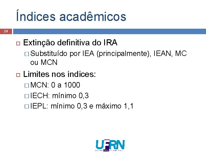 Índices acadêmicos 24 Extinção definitiva do IRA � Substituído por IEA (principalmente), IEAN, MC Índices acadêmicos 24 Extinção definitiva do IRA � Substituído por IEA (principalmente), IEAN, MC