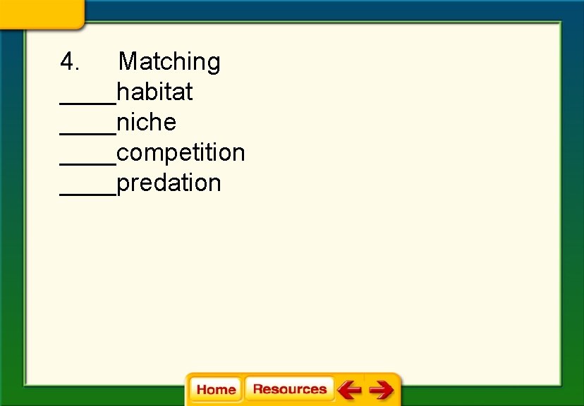 4. Matching ____habitat ____niche ____competition ____predation 