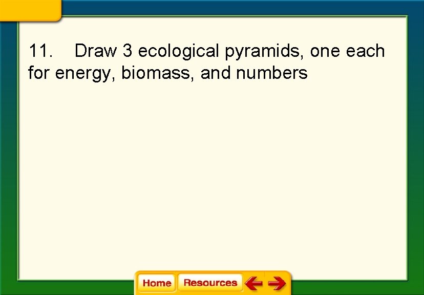 11. Draw 3 ecological pyramids, one each for energy, biomass, and numbers 