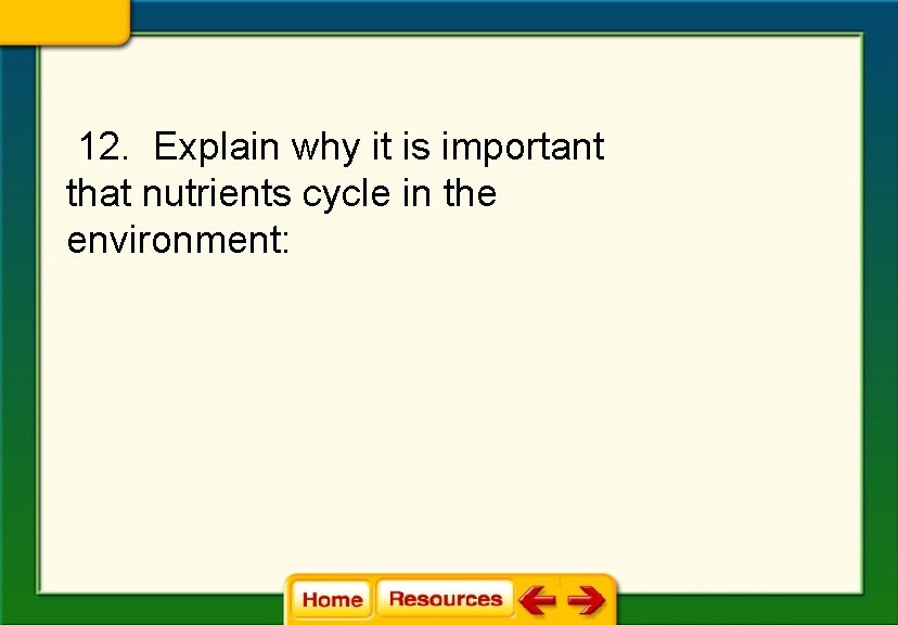 12. Explain why it is important that nutrients cycle in the environment: 