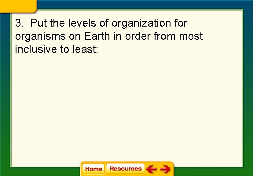 3. Put the levels of organization for organisms on Earth in order from most