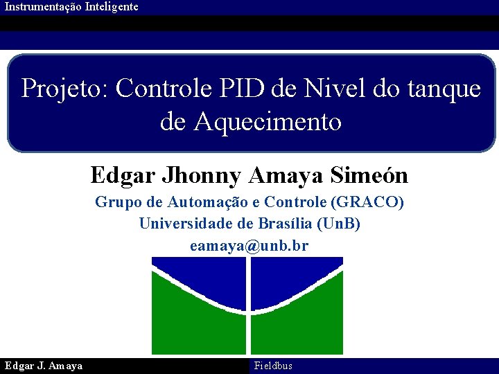 Instrumentação Inteligente Projeto: Controle PID de Nivel do tanque de Aquecimento Edgar Jhonny Amaya