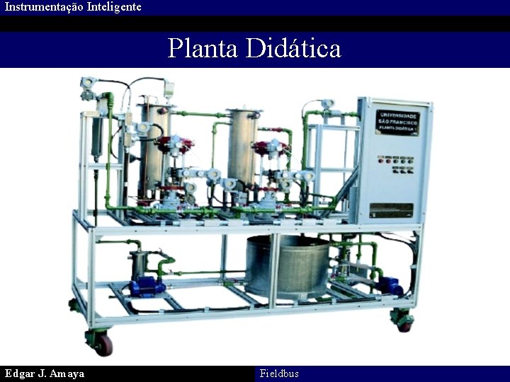 Instrumentação Inteligente Planta Didática Edgar J. Amaya Fieldbus 