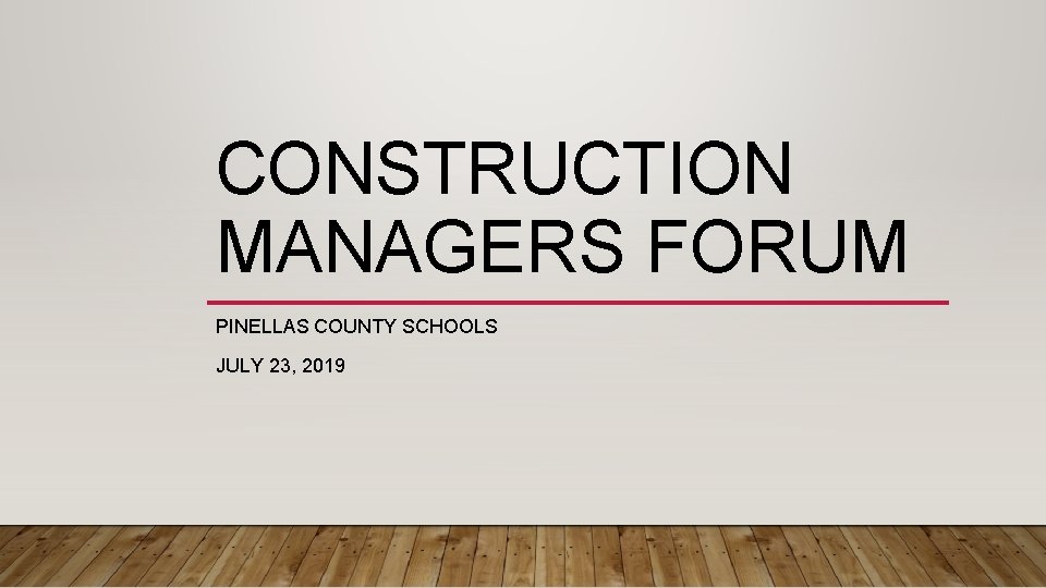 CONSTRUCTION MANAGERS FORUM PINELLAS COUNTY SCHOOLS JULY 23, 2019 