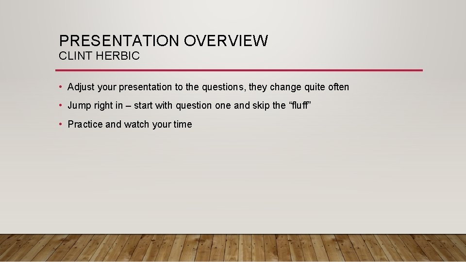 PRESENTATION OVERVIEW CLINT HERBIC • Adjust your presentation to the questions, they change quite