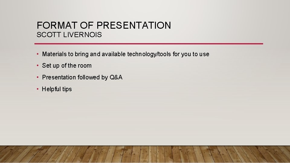 FORMAT OF PRESENTATION SCOTT LIVERNOIS • Materials to bring and available technology/tools for you