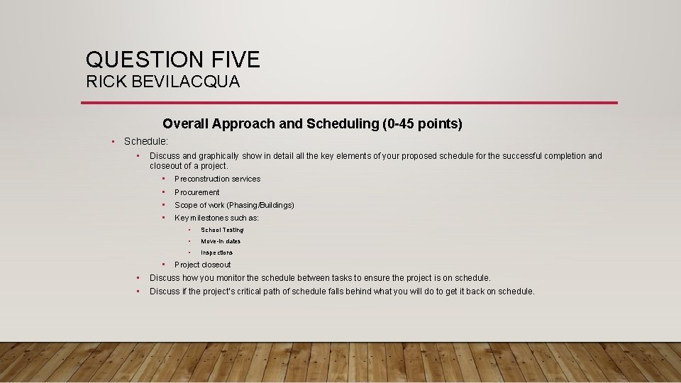 QUESTION FIVE RICK BEVILACQUA Overall Approach and Scheduling (0 -45 points) • Schedule: •