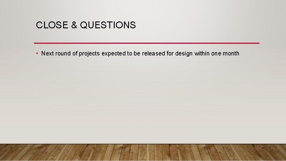 CLOSE & QUESTIONS • Next round of projects expected to be released for design
