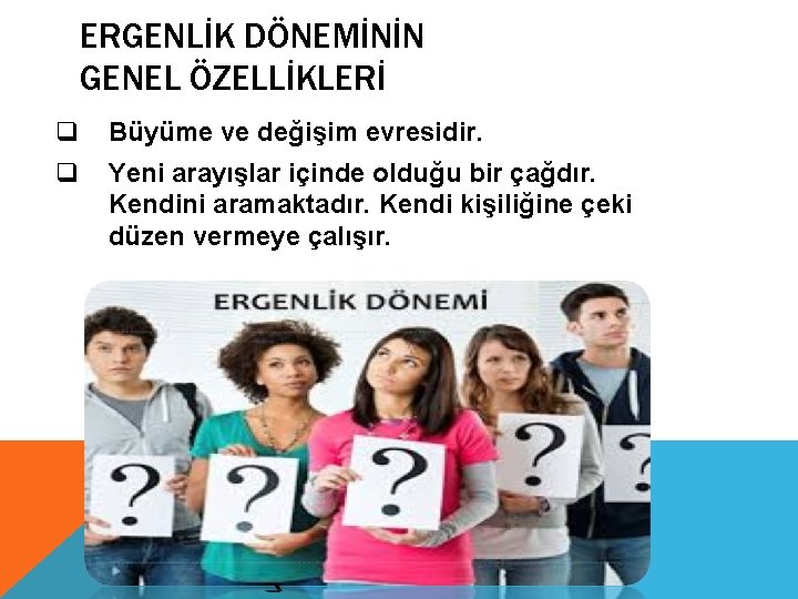 ERGENLİK DÖNEMİNİN GENEL ÖZELLİKLERİ q Büyüme ve değişim evresidir. q Yeni arayışlar içinde olduğu