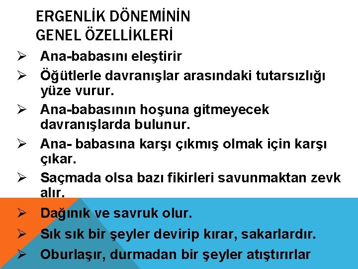 ERGENLİK DÖNEMİNİN GENEL ÖZELLİKLERİ Ø Ana-babasını eleştirir Ø Öğütlerle davranışlar arasındaki tutarsızlığı yüze vurur.