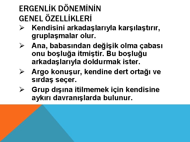 ERGENLİK DÖNEMİNİN GENEL ÖZELLİKLERİ Ø Kendisini arkadaşlarıyla karşılaştırır, gruplaşmalar olur. Ø Ana, babasından değişik