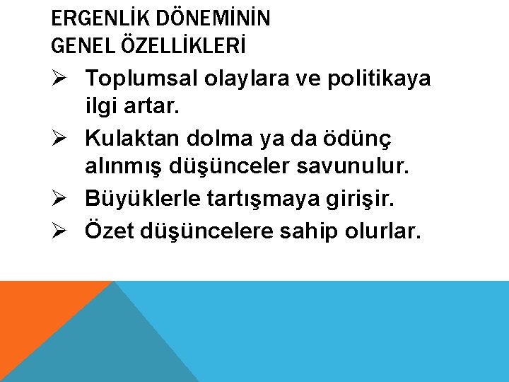 ERGENLİK DÖNEMİNİN GENEL ÖZELLİKLERİ Ø Toplumsal olaylara ve politikaya ilgi artar. Ø Kulaktan dolma