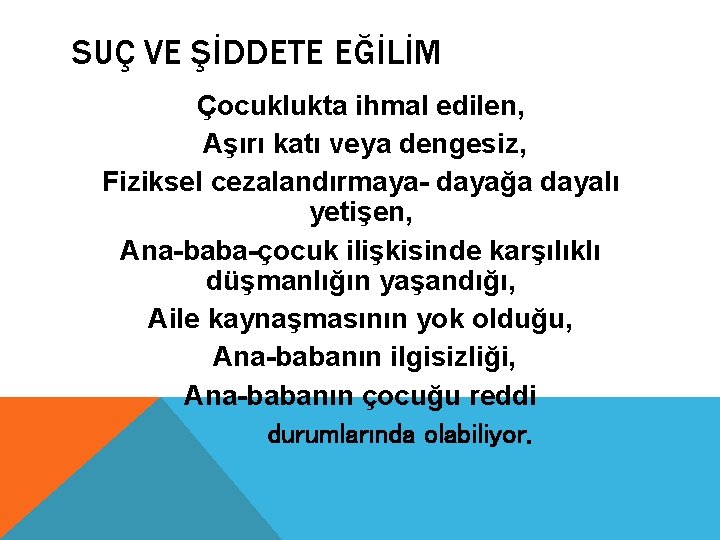 SUÇ VE ŞİDDETE EĞİLİM Çocuklukta ihmal edilen, Aşırı katı veya dengesiz, Fiziksel cezalandırmaya- dayağa