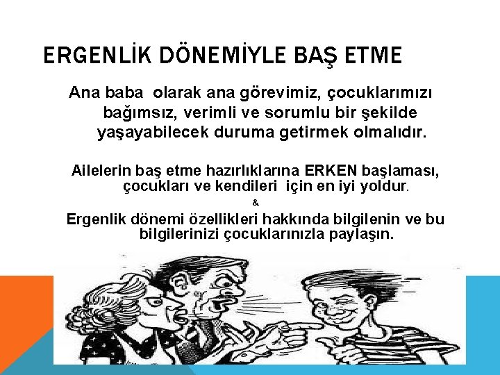 ERGENLİK DÖNEMİYLE BAŞ ETME Ana baba olarak ana görevimiz, çocuklarımızı bağımsız, verimli ve sorumlu