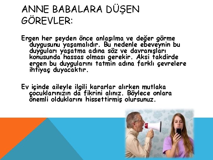 ANNE BABALARA DÜŞEN GÖREVLER: Ergen her şeyden önce anlaşılma ve değer görme duygusunu yaşamalıdır.