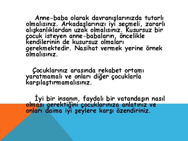 Anne-baba olarak davranışlarınızda tutarlı olmalısınız. Arkadaşlarınızı iyi seçmeli, zararlı alışkanlıklardan uzak olmalısınız. Kusursuz bir