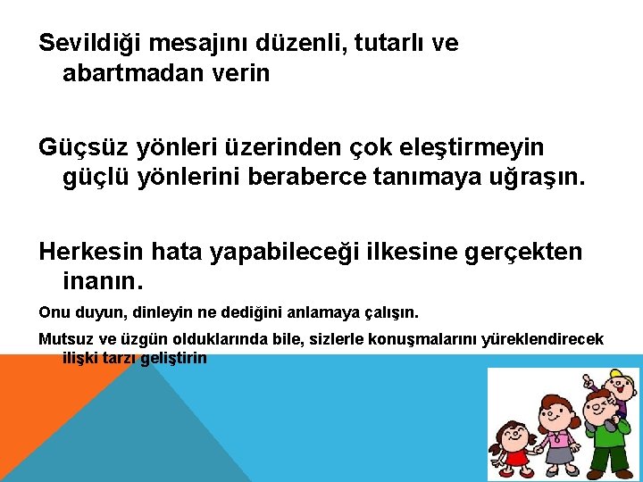 Sevildiği mesajını düzenli, tutarlı ve abartmadan verin Güçsüz yönleri üzerinden çok eleştirmeyin güçlü yönlerini