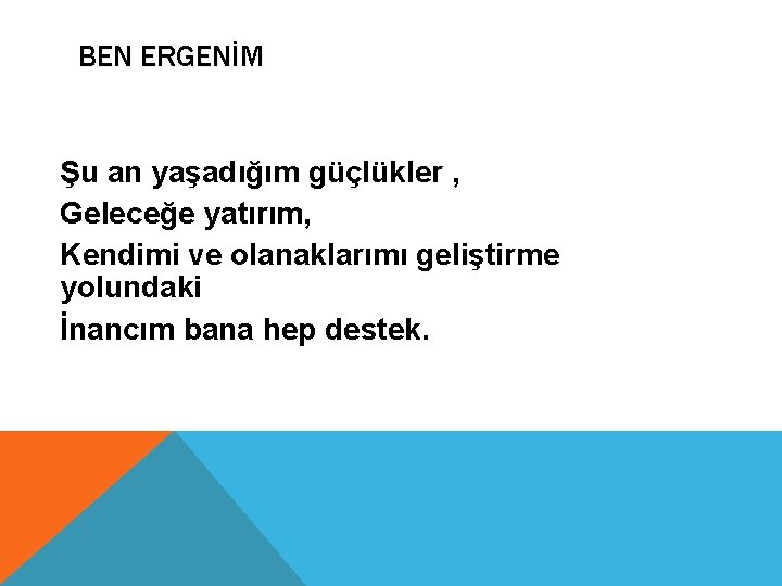 BEN ERGENİM Şu an yaşadığım güçlükler , Geleceğe yatırım, Kendimi ve olanaklarımı geliştirme yolundaki