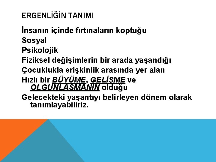 ERGENLİĞİN TANIMI İnsanın içinde fırtınaların koptuğu Sosyal Psikolojik Fiziksel değişimlerin bir arada yaşandığı Çocuklukla