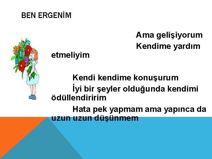 BEN ERGENİM etmeliyim Ama gelişiyorum Kendime yardım Kendi kendime konuşurum İyi bir şeyler olduğunda