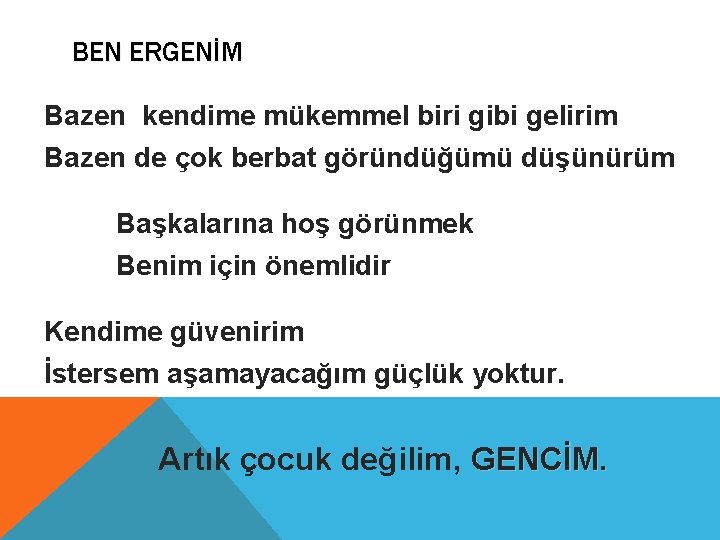 BEN ERGENİM Bazen kendime mükemmel biri gibi gelirim Bazen de çok berbat göründüğümü düşünürüm