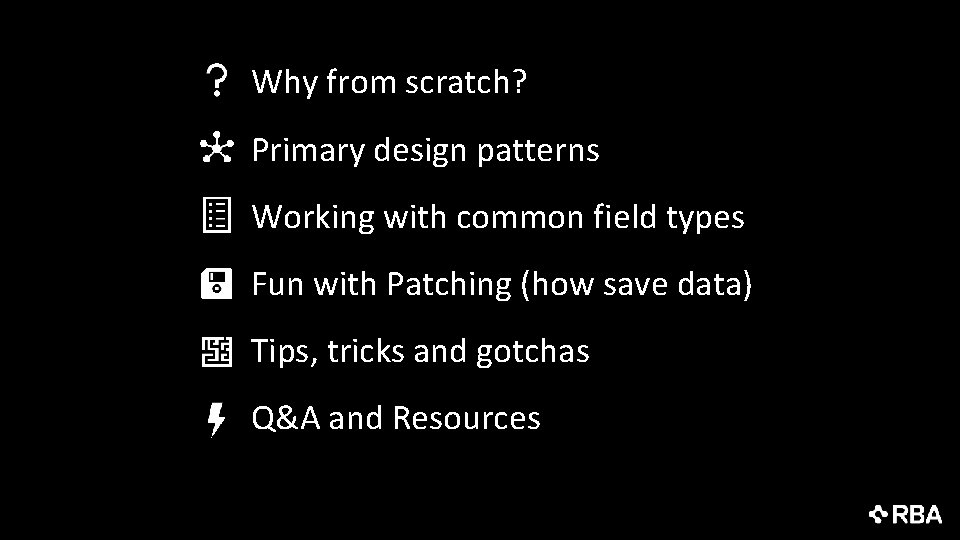 Why from scratch? Primary design patterns Working with common field types Fun with Patching