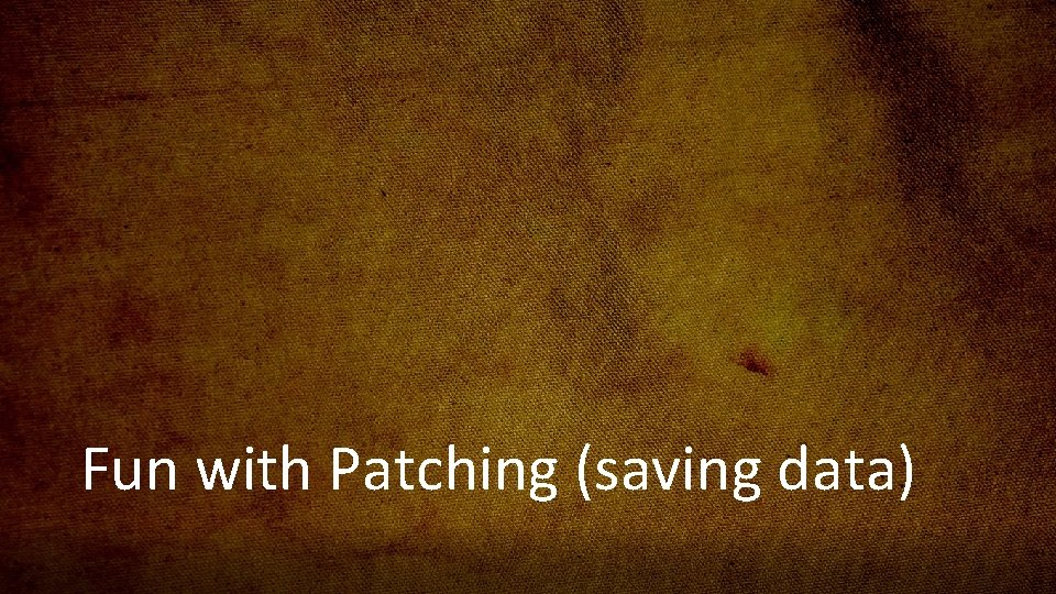 Fun with Patching (saving data) 