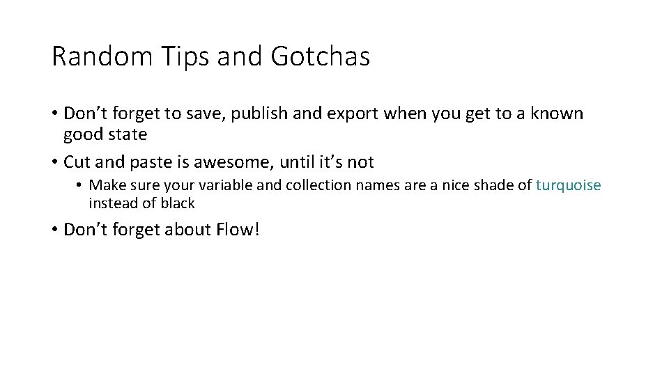 Random Tips and Gotchas • Don’t forget to save, publish and export when you