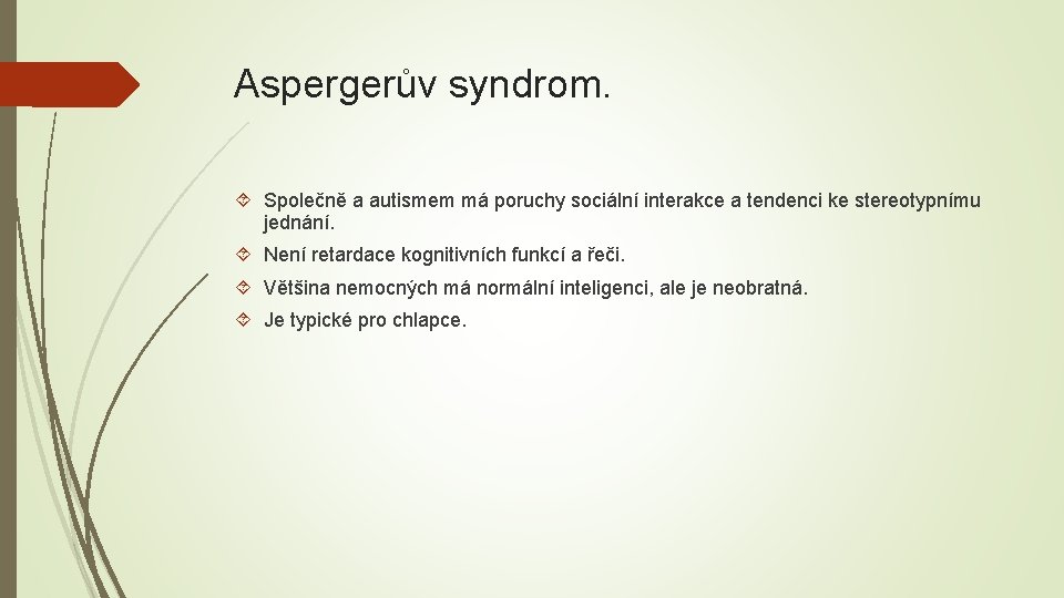 Aspergerův syndrom. Společně a autismem má poruchy sociální interakce a tendenci ke stereotypnímu jednání.