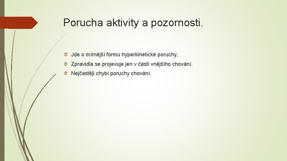 Porucha aktivity a pozornosti. Jde o mírnější formu hyperkinetické poruchy, Zpravidla se projevuje jen