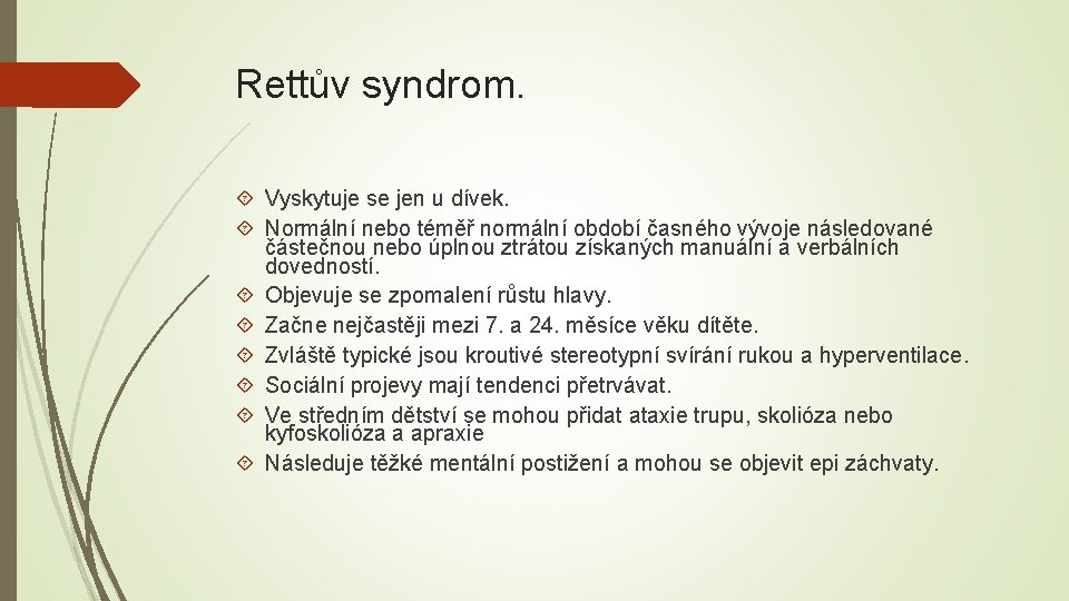 Rettův syndrom. Vyskytuje se jen u dívek. Normální nebo téměř normální období časného vývoje