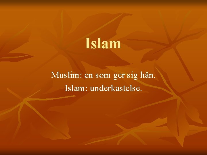 Islam Muslim: en som ger sig hän. Islam: underkastelse. 